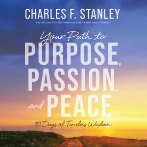 Your Path to Purpose, Passion, and Peace: 90 Days of Timeless Wisdom
