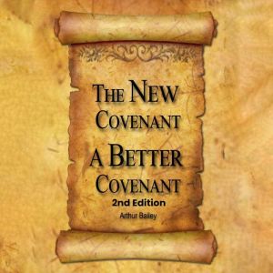 The New Covenant, A Better Covenant, Arthur Bailey