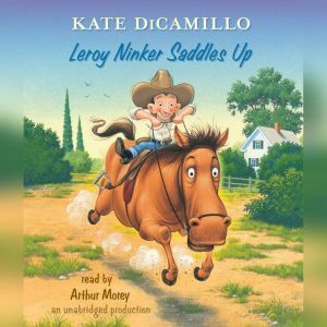Leroy Ninker Saddles Up: Tales from Deckawoo Drive, Volume One, Kate DiCamillo