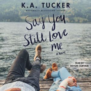 Say You Still Love Me: A Novel, K.A. Tucker