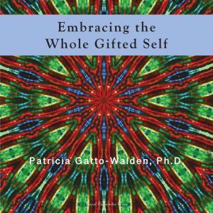 Embracing The Whole Gifted Self, Dr. Patricia GattoWalden