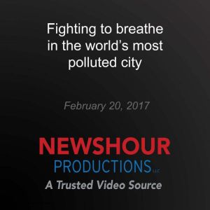 Fighting to breathe in the worlds mo..., PBS NewsHour