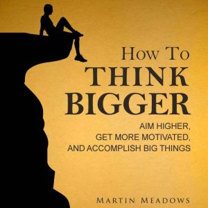 How to Think Bigger, Martin Meadows