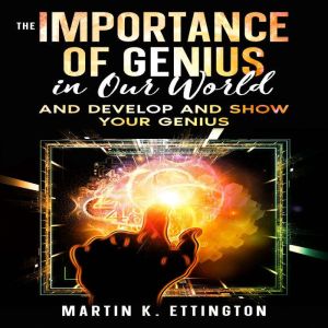 The Importance of Genius in our World..., Martin K. Ettington