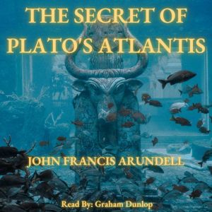 The Secret to Platos Atlantis, JOHN FRANCIS ARUNDELL