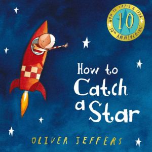 How to Catch a Star 10th Anniversary..., Oliver Jeffers