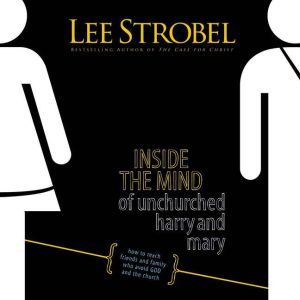 Inside the Mind of Unchurched Harry a..., Lee Strobel