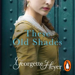 These Old Shades: Gossip, scandal and an unforgettable Regency romance