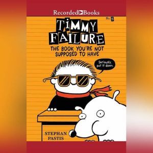 Timmy Failure: The Book You're Not Supposed to Have, Stephan Pastis