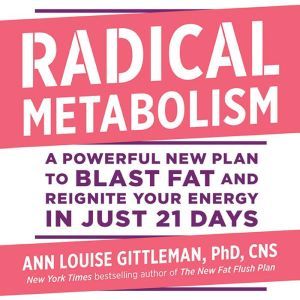 Radical Metabolism: A Powerful New Plan to Blast Fat and Reignite Your Energy in Just 21 Days, Ann Louise Gittleman