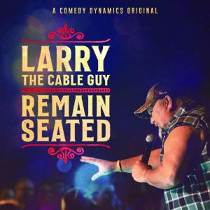 Larry The Cable Guy Remain Seated, Larry the Cable Guy
