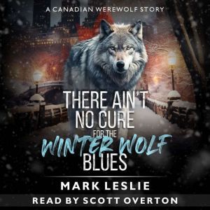 There Ain't No Cure For The Winter Wolf Blues: A Canadian Werewolf Story