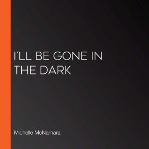 Ill Be Gone in the Dark