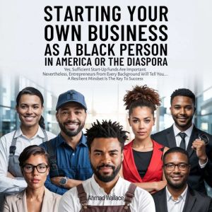 Starting Your Own Business As A Black..., Ahmad Wallace