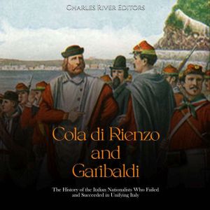 Cola di Rienzo and Garibaldi The His..., Charles River Editors
