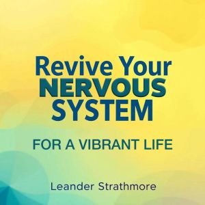 Revive Your Nervous System for a Vibrant Life: Leander Strathmore