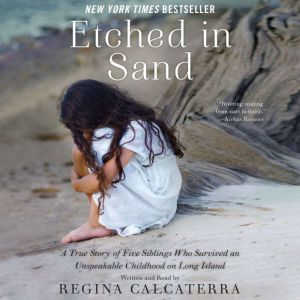 Etched in Sand A True Story of Five Siblings Who Survived an Unspeakable Childhood on Long Island, Regina Calcaterra