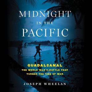 Midnight in the Pacific: Guadalcanal--The World War II Battle That Turned the Tide of War, Joseph Wheelan