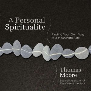 A Personal Spirituality: Finding Your Own Way to a Meaningful Life
