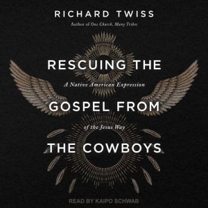 Rescuing the Gospel from the Cowboys, Richard Twiss