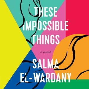 These Impossible Things A Novel, Salma El-Wardany
