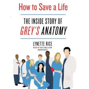 How to Save a Life: The Inside Story of Grey’s Anatomy, Lynette Rice