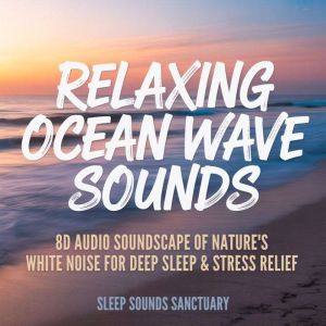 Relaxing Ocean Wave Sounds: 8D Audio Soundscape of Nature's White Noise for Deep Sleep & Stress Relief