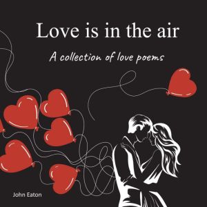 Love is in the Air: A collection of love poems