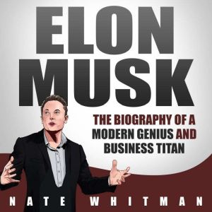 Elon Musk: The Biography of a Modern Genius and Business Titan