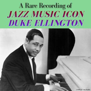 A Rare Recording of Jazz Music Icon D..., Duke Ellington