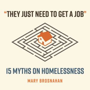 They Just Need to Get a Job: 15 Myths on Homelessness
