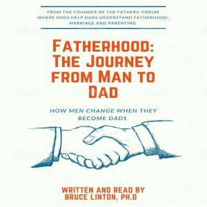Fatherhood, The Journey From Man To D..., Bruce Linton