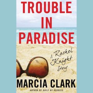 Trouble in Paradise: A Rachel Knight Story, Marcia Clark