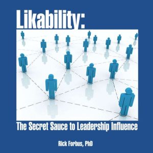 Likability The Secret Sauce to Leade..., Rick Forbus, PhD