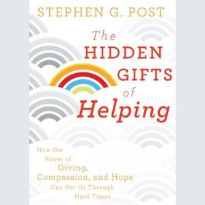 The Hidden Gifts of Helping, Stephen G. Post
