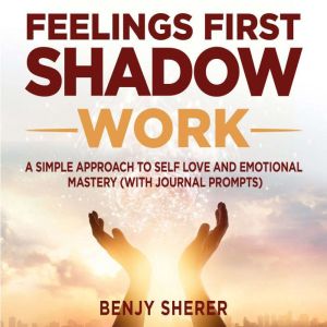Feelings First Shadow Work, Benjy Sherer
