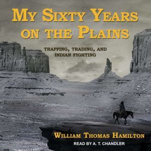 My Sixty Years on the Plains, William Thomas Hamilton