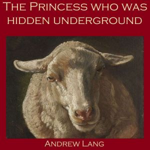 The Princess who was Hidden Undergrou..., Andrew Lang
