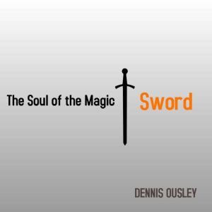 The Soul of the Magic Sword, DENNIS OUSLEY