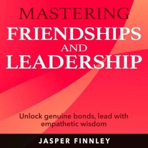Mastering Friendships and Leadership: Boost Your Social Prowess! Access tailored audio lessons for mastering friendships and l