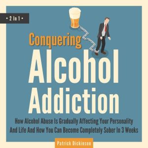 Conquering Alcohol Addiction 2 In 1..., Patrick Dickinson