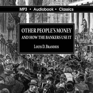 Other Peoples Money and How The Bank..., Louis D Brandeis