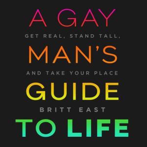 A Gay Mans Guide to Life, Britt East