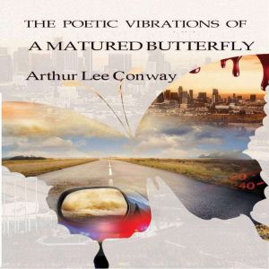 The Poetic Vibrations of a Matured Bu..., Arthur Lee Conway