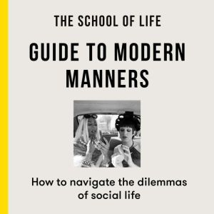 The School of Life Guide to Modern Manners