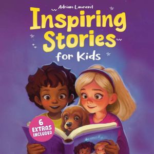 Inspiring Stories for Kids: Empowering Tales to Spark Self-Confidence, Catalyze Courage and Promote Perseverance for Brilliant