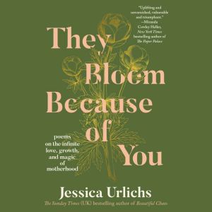 They Bloom Because of You: Poems on the Infinite Love, Growth, and Magic of Motherhood