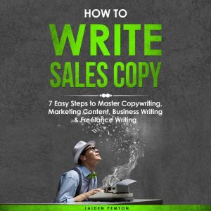 How to Write Sales Copy 7 Easy Steps..., Jaiden Pemton