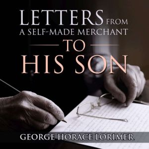 Letters From A SelfMade Merchant To ..., George Horace Lorimer