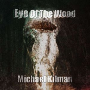 Eye of the Wood, Michael Kilman